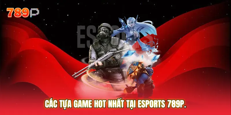 Các tựa game hot nhất tại sảnh cược Esport
